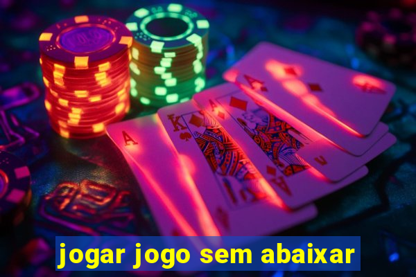 jogar jogo sem abaixar